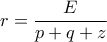 \displaystyle r=\frac{E}{p+q+z}