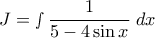 \displaystyle \ J = \smallint \frac{1}{{5 - 4\sin x}}\;dx
