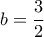 b = \dfrac{3}{2}