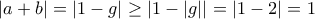 |a+b|=|1-g| \geq |1-|g||=|1-2|=1
