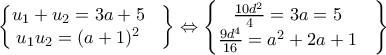 \begin{Bmatrix} u_1+u_2=3a+5& \\u_1u_2=(a+1)^2 & \end{Bmatrix}\Leftrightarrow \begin{Bmatrix} \frac{10d^2}{4}=3a=5 & \\\frac{9d^4}{16}=a^2+2a+1 & \end{Bmatrix}