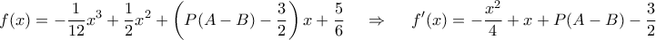 \displaystyle{f(x) =  - \frac{1}{{12}}{x^3} + \frac{1}{2}{x^2} + \left( {P(A - B) - \frac{3}{2}} \right)x + \frac{5}{6}\,\,\,\,\,\,\, \Rightarrow \,\,\,\,\,\,\,\,f'(x) =  - \frac{{{x^2}}}{4} + x + P(A - B) - \frac{3}{2}}
