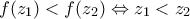 \displaystyle{f(z_{1})<f(z_{2})\Leftrightarrow z_{1}<z_{2}}