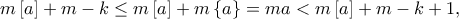\displaystyle m\left[ a \right] + m - k \le m\left[ a \right] + m\left\{ a \right\} = ma < m\left[ a \right] + m - k + 1,