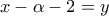 \displaystyle{x - \alpha  - 2 = y}
