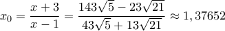 x_0=\displaystyle\frac{x+3}{x-1}=\displaystyle\frac{143\sqrt{5}-23\sqrt{21}}{43\sqrt{5}+13\sqrt{21}}\approx1,37652
