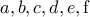 \displaystyle{a{\rm{ }},{\rm{ }}b{\rm{ }},{\rm{ }}c{\rm{ }},{\rm{ }}d{\rm{ }},{\rm{ }}e{\rm{ }}{\rm{, f}}}