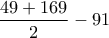 \dfrac{49+169}{2}-91