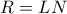 R = LN