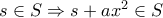s \in S \Rightarrow s+ax^2 \in S