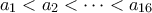 \displaystyle{{a_1} < {a_2} <  \cdots  < {a_{16}}}