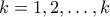 k=1, 2, \ldots , k