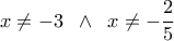 \displaystyle{x \ne  - 3\;\; \wedge \;\;x \ne  - \frac{2}{5}}