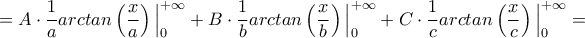 =A\cdot\dfrac{1}{a}arctan\left ( \dfrac{x}{a} \right )\Big|_0^{+\infty}+B\cdot\dfrac{1}{b}arctan\left ( \dfrac{x}{b} \right )\Big|_0^{+\infty}+C\cdot\dfrac{1}{c}arctan\left ( \dfrac{x}{c} \right )\Big|_0^{+\infty}=