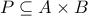 P \subseteq A \times B P \subseteq A \times B