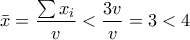 \displaystyle{\bar{x}=\frac{\sum{{{x}_{i}}}}{v}<\frac{3v}{v}=3<4}