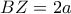 BZ = 2a