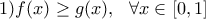 \displaystyle 1) f(x)\geq g(x), \ \ \forall x\in \left[0,1 \right]