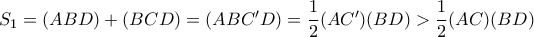 S_1=(ABD)+(BCD)=(ABC'D)= \dfrac{1}{2}(AC')(BD)>\dfrac{1}{2}(AC)(BD) S_1=(ABD)+(BCD)=(ABC'D)= \dfrac{1}{2}(AC')(BD)>\dfrac{1}{2}(AC)(BD)