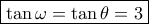 \boxed{\tan \omega = \tan \theta = 3} \boxed{\tan \omega = \tan \theta = 3}