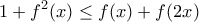 \displaystyle{1+f^2(x)\leq f(x)+f(2x)}