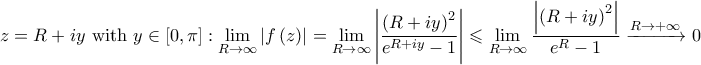 \displaystyle{z = R + iy{\text{  with  }}y \in \left[ {0,\pi } \right]:\mathop {\lim }\limits_{R \to \infty } \left| {f\left( z \right)} \right| = \mathop {\lim }\limits_{R \to \infty } \left| {\frac{{{{\left( {R + iy} \right)}^2}}}{{{e^{R + iy}} - 1}}} \right| \leqslant \mathop {\lim }\limits_{R \to \infty } \frac{{\left| {{{\left( {R + iy} \right)}^2}} \right|}}{{{e^R} - 1}}\xrightarrow{{R \to  + \infty }}0}