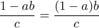 \displaystyle{ \frac {1-ab}{c} =  \frac {(1-a)b}{c}}