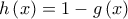  \displaystyle h\left( x \right) = 1 - g\left( x \right)