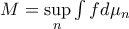 M=\sup \limits_n \int f d \mu_n 