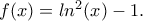 f(x)=ln^2(x)-1.