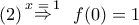 \displaystyle{(2)\mathop \Rightarrow \limits^{x\,\, = \,\,1} \,\,\,f(0) = 1} \displaystyle{(2)\mathop \Rightarrow \limits^{x\,\, = \,\,1} \,\,\,f(0) = 1}