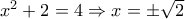 x^2+2=4 \Rightarrow x=\pm\sqrt{2}