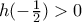  h(-\frac{1}{2}) > 0