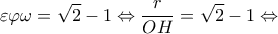 \displaystyle{\varepsilon \varphi \omega  = \sqrt 2  - 1 \Leftrightarrow \frac{r}{{OH}} = \sqrt 2  - 1 \Leftrightarrow }