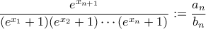 \displaystyle{\frac{e^{x_{n+1}}}{(e^{x_{1}}+1)(e^{x_{2}}+1)\cdots(e^{x_{n}}+1)}:=\frac{a_{n}}{b_{n}}} \displaystyle{\frac{e^{x_{n+1}}}{(e^{x_{1}}+1)(e^{x_{2}}+1)\cdots(e^{x_{n}}+1)}:=\frac{a_{n}}{b_{n}}}