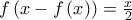 f\left( {x - f\left( x \right)} \right) = \frac{x}{2}