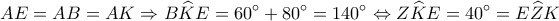 \displaystyle AE = AB = AK \Rightarrow B\widehat KE = 60^\circ  + 80^\circ  = 140^\circ  \Leftrightarrow Z\widehat KE = 40^\circ  = E\widehat ZK