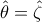 \displaystyle{\hat \theta  = \hat \zeta }