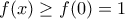 f(x)\ge f(0) =1