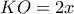 KO=2x