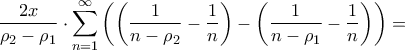 \displaystyle{\frac{{2x}}{{{\rho _2} - {\rho _1}}} \cdot \sum\limits_{n = 1}^\infty {\left( {\left( {\frac{1}{{n - {\rho _2}}} - \frac{1}{n}} \right) - \left( {\frac{1}{{n - {\rho _1}}} - \frac{1}{n}} \right)} \right)} = } \displaystyle{\frac{{2x}}{{{\rho _2} - {\rho _1}}} \cdot \sum\limits_{n = 1}^\infty {\left( {\left( {\frac{1}{{n - {\rho _2}}} - \frac{1}{n}} \right) - \left( {\frac{1}{{n - {\rho _1}}} - \frac{1}{n}} \right)} \right)} = }