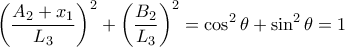 \displaystyle  {\left(\frac {A_2+x_1}{L_3}\right)^2+\left( \frac {B_2}{L_3}\right) ^2=\cos ^2 \theta + \sin ^2 \theta = 1