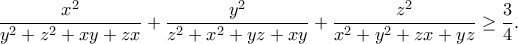 \displaystyle{\frac{x^2}{y^2+z^2+xy+zx}+\frac{y^2}{z^2+x^2+yz+xy}+\frac{z^2}{x^2+y^2+zx+yz}\geq\frac{3}{4}.} \displaystyle{\frac{x^2}{y^2+z^2+xy+zx}+\frac{y^2}{z^2+x^2+yz+xy}+\frac{z^2}{x^2+y^2+zx+yz}\geq\frac{3}{4}.}