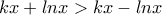 \displaystyle{kx+lnx>kx-lnx}