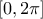 [0, 2 \pi]