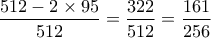 \dfrac{512-2 \times 95}{512}= \dfrac{322}{512}= \dfrac{161}{256} \dfrac{512-2 \times 95}{512}= \dfrac{322}{512}= \dfrac{161}{256}