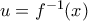 u=f^{-1}(x)