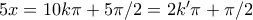 5x=10k\pi +5\pi /2 = 2k'\pi +\pi /2