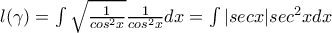 l(\gamma)=\int \sqrt{ \frac{1}{cos^2x} } \frac{1}{cos^2x}dx = \int |secx|sec^2x dx