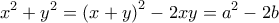  \displaystyle {x^2} + {y^2} = {\left( {x + y} \right)^2} - 2xy = {a^2} - 2b